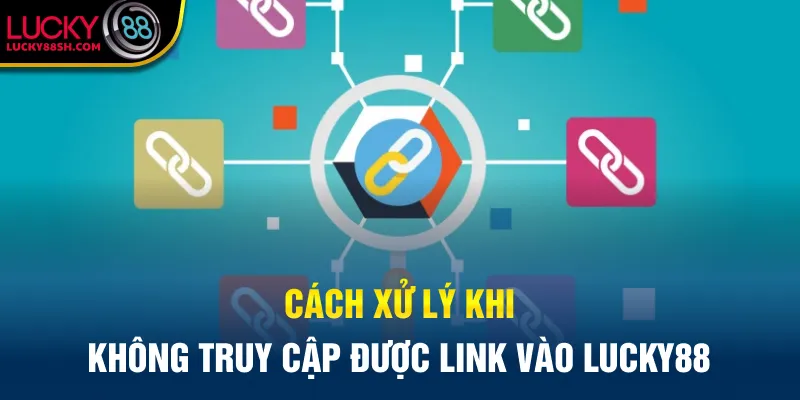 Cách xử lý khi không truy cập được link vào Lucky88