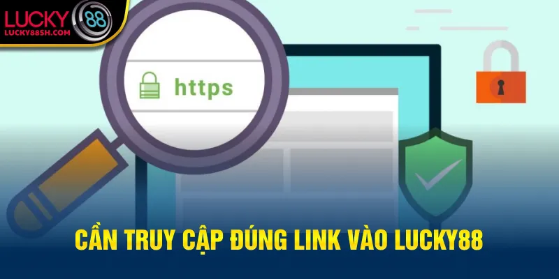Cần truy cập đúng link vào Lucky88