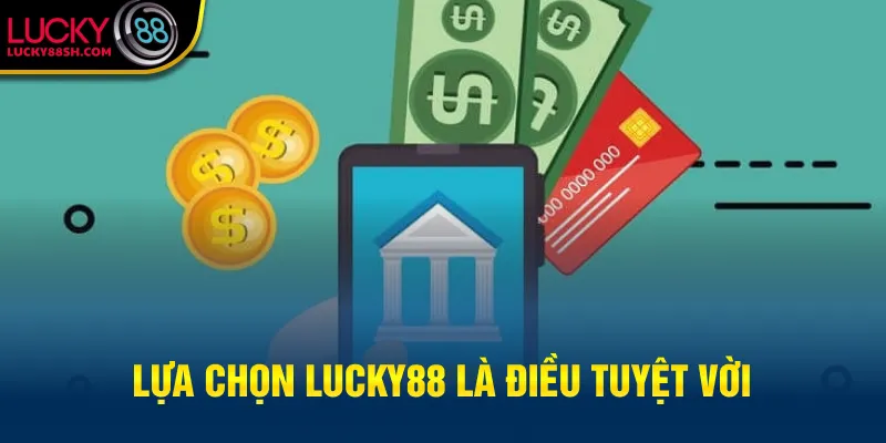 Lựa chọn Lucky88 là điều tuyệt vời
