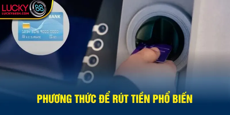 Phương thức để rút tiền phổ biến