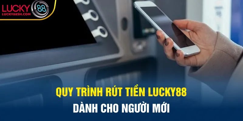 Quy trình rút tiền Lucky88 dành cho người mới