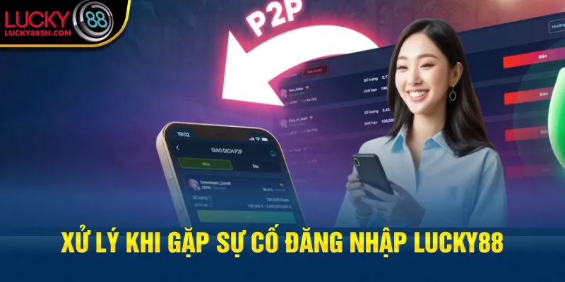 Xử lý khi gặp sự cố đăng nhập Lucky88